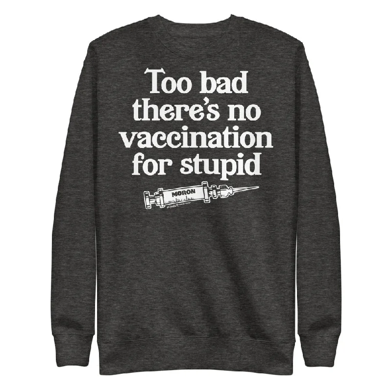Too Bad There's No Vaccine For Stupid Unisex Fleece Pullover High Neck Pullover